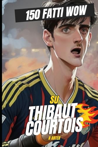 Thibaut Courtois - Il Custode della Calma: 150 fatti folli e inaspettati sulla più grande leggenda del calcio Thibaut Courtois - Il Custode della Calma: 150 fatti folli e inaspettati sulla più grande leggenda del calcio von Independently published