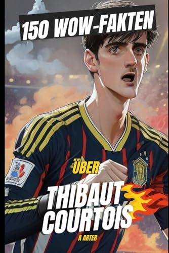 Thibaut Courtois: Der Hüter der Ruhe: 150 verrückte und unerwartete Fakten über die größte Legende des Fußballs Thibaut Courtois: Der Hüter der Ruhe: 150 verrückte und unerwartete Fakten über die größte Legende des Fußballs von Independently published