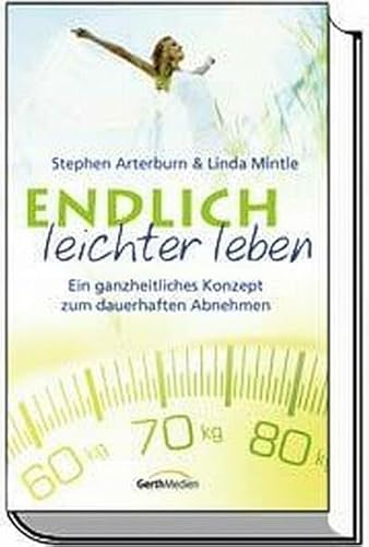 Endlich leichter leben: Ein ganzheitliches Konzept zum dauerhaften Abnehmen