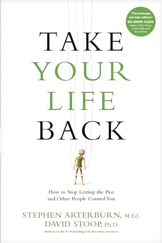 Take Your Life Back: How to Stop Letting the Past and Other People Control You