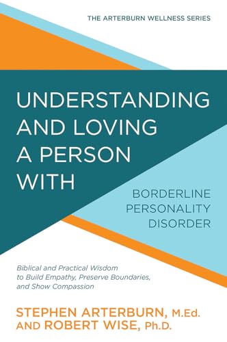 Understanding and Loving a Person with Borderline Personality Disorder: Biblical and Practical Wisdom to Build Empathy, Preserve Boundaries, and Show: ... and Show Compassion (Arterburn Wellness)
