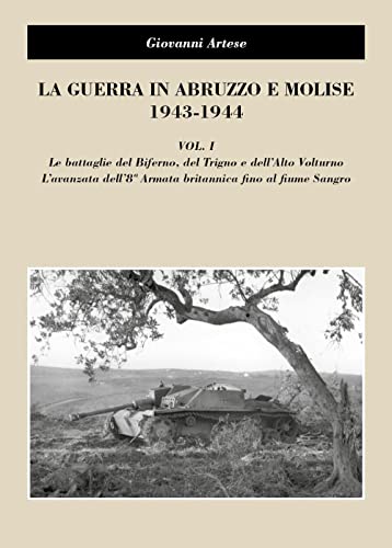 La guerra in Abruzzo e Molise 1943-1944. Le battaglie del Biferno, del Trigno e dell'Alto Volturno. L'avanzata dell'8° Armatabritannica fino al fiume Sangro (Vol. 1)