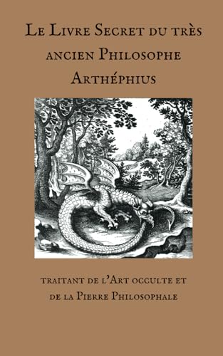 Le Livre Secret du très ancien Philosophe Arthéphius: Traitant de l'Art occulte et de la Pierre Philosophale von Independently published