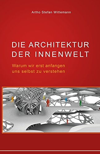 Die Architektur der Innenwelt: Warum wir erst anfangen uns selbst zu verstehen von CreateSpace Independent Publishing Platform