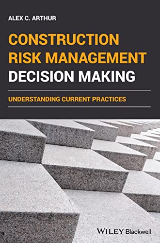Construction Risk Management Decision Making: Understanding Current Practices von Wiley-Blackwell