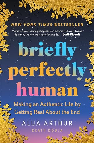 Briefly Perfectly Human: Making an Authentic Life by Getting Real About the End von Mariner