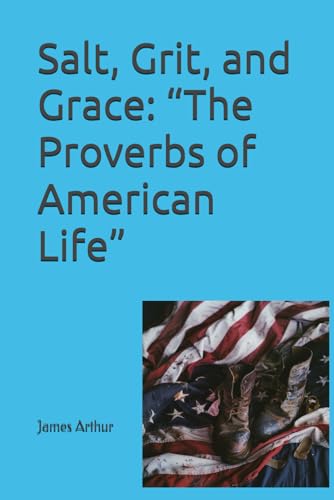 Salt, Grit, and Grace: “The Proverbs of American Life”: timeless wisdom for modern life von Independently published