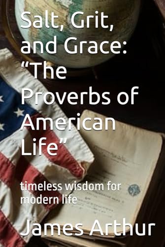 Salt, Grit, and Grace: “The Proverbs of American Life”: timeless wisdom for modern life von Independently published
