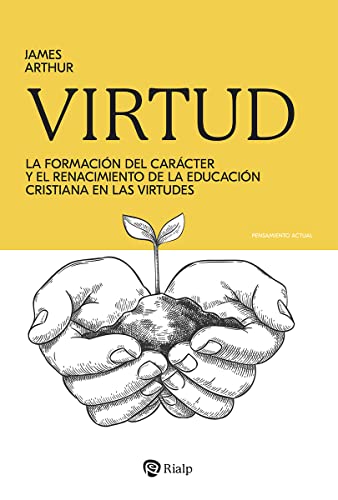 Virtud: La formación del carácter y el renacimiento de la educación cristiana en las virtudes (Pensamiento Actual)