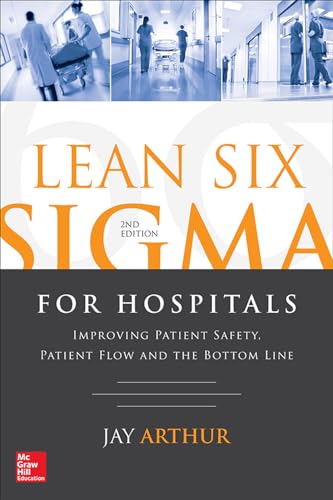 Lean Six Sigma for Hospitals: Improving Patient Safety, Patient Flow and the Bottom Line, Second Edition von McGraw-Hill Education