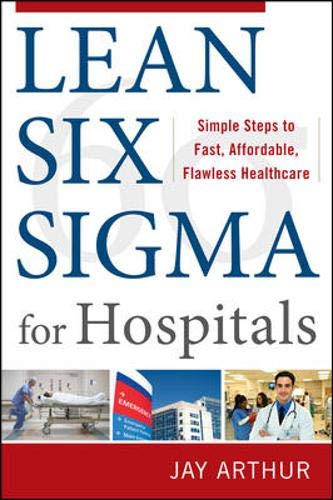 Lean Six Sigma for Hospitals: Simple Steps to Fast, Affordable, Flawless Healthcare