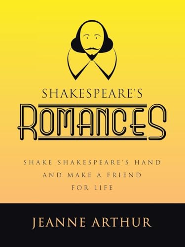 SHAKESPEARE'S ROMANCES: SHAKE SHAKESPEARE'S HAND AND MAKE A FRIEND FOR LIFE von Archway Publishing