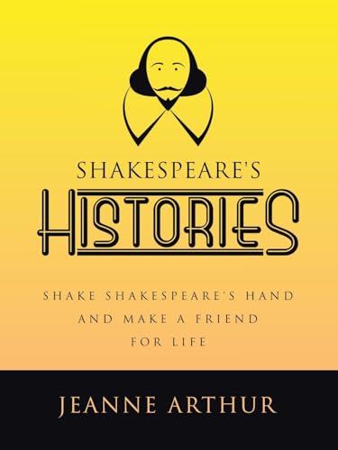 SHAKESPEARE'S HISTORIES: SHAKE SHAKESPEARE'S HAND AND MAKE A FRIEND FOR LIFE von Archway Publishing