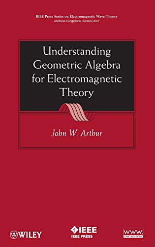 Understanding Geometric Algebra for Electromagnetic Theory (IEEE/OUP Series on Electromagnetic Wave Theory (formerly IEEE only), Series Editor: Donald G. Dudley., Band 38) von Wiley