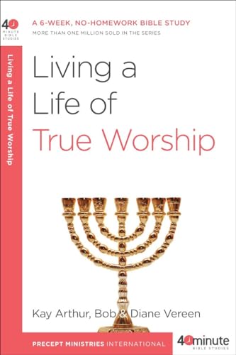 Living a Life of True Worship: A 6-Week, No-Homework Bible Study (40-Minute Bible Studies)