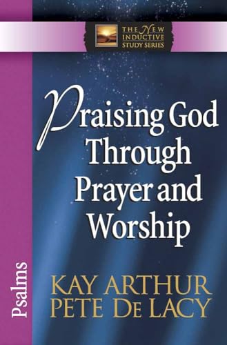 Praising God Through Prayer and Worship: Psalms (The New Inductive Study)