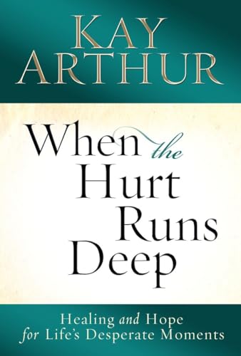 When the Hurt Runs Deep: Healing and Hope for Life's Desperate Moments
