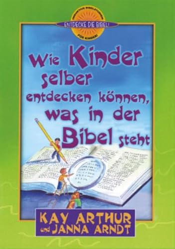 Wie Kinder selber entdecken können, was in der Bibel steht Wie Kinder selber entdecken können, was in der Bibel steht