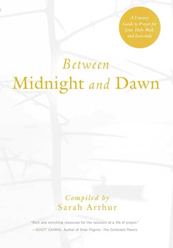 Between Midnight and Dawn: A Literary Guide to Prayer for Lent, Holy Week, and Eastertide