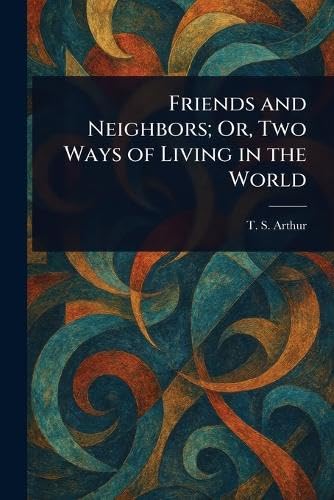 Friends and Neighbors; Or, Two Ways of Living in the World von Anson Street Press