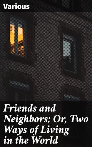 Friends and Neighbors; Or, Two Ways of Living in the World von Anson Street Press