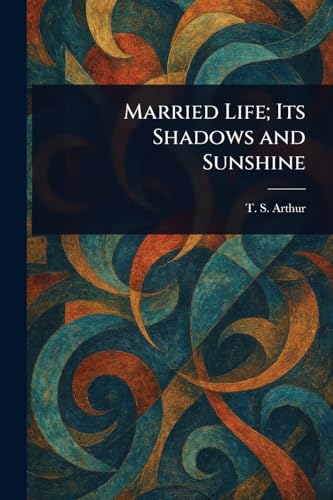 Married Life; Its Shadows and Sunshine von Anson Street Press