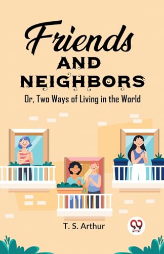 Friends and Neighbors Or, Two Ways of Living in the World von Double 9 Books