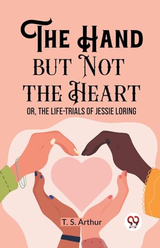 The Hand but Not the Heart Or, The Life-Trials of Jessie Loring von Double 9 Books