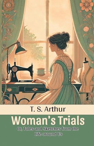 Woman's Trials Or, Tales and Sketches from the Life around Us von Double 9 Books