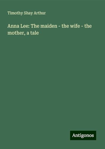 Anna Lee: The maiden - the wife - the mother, a tale von Antigonos Verlag