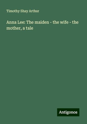 Anna Lee: The maiden - the wife - the mother, a tale von Antigonos Verlag