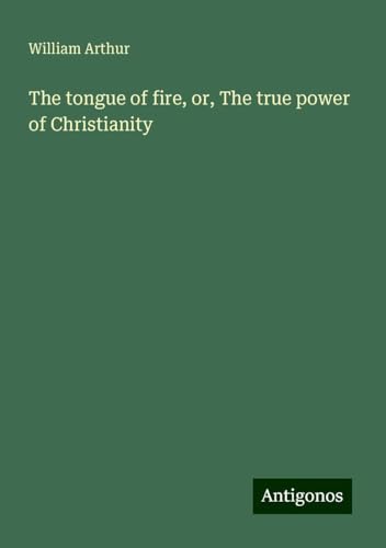 The tongue of fire, or, The true power of Christianity von Antigonos Verlag