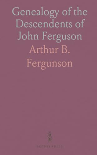 Genealogy of the Descendents of John Ferguson: A Native of Scotland Who Emigrated to America Before the Revolutionary War von Sothis Press