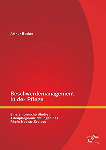 Beschwerdemanagement in der Pflege: Eine empirische Studie in Altenpflegeeinrichtungen des Rhein-Neckar-Kreises