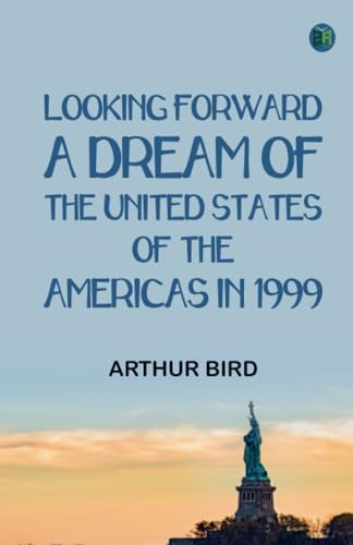 Looking Forward: A Dream of the United States of the Americas in 1999 von Zinc Read