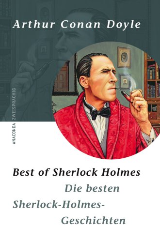 Die besten Sherlock-Holmes-Geschichten. Best of Sherlock Holmes: Deutsch-Englisch Die besten Sherlock-Holmes-Geschichten. Best of Sherlock Holmes: Deutsch-Englisch