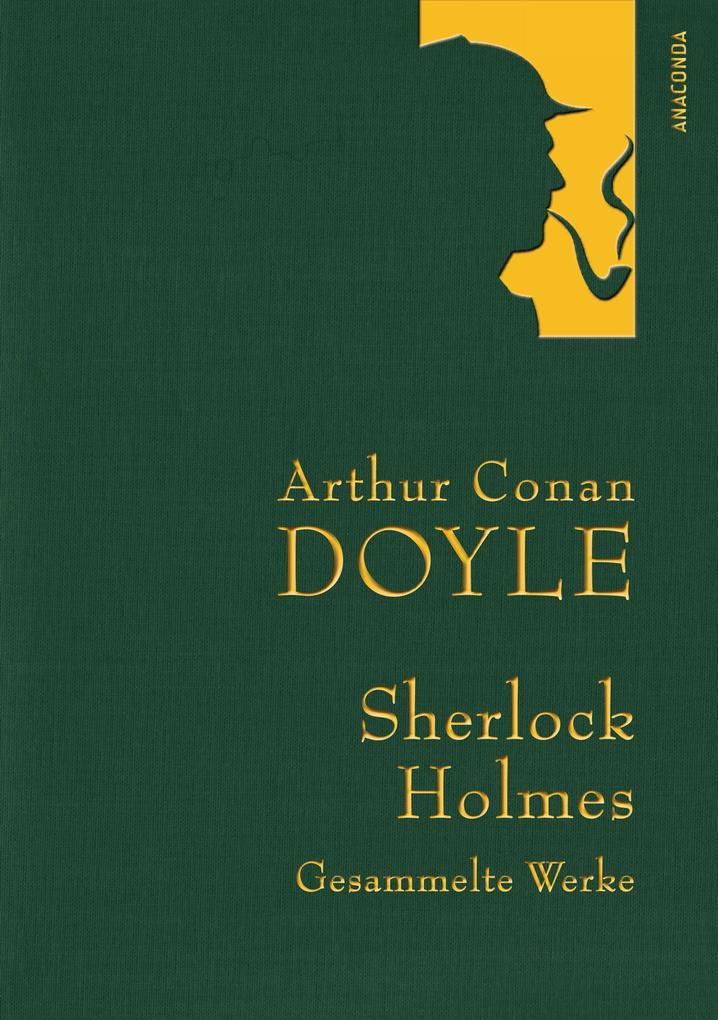 Sherlock Holmes - Gesammelte Werke (Iris®-LEINEN mit goldener Schmuckprägung) von Anaconda Verlag