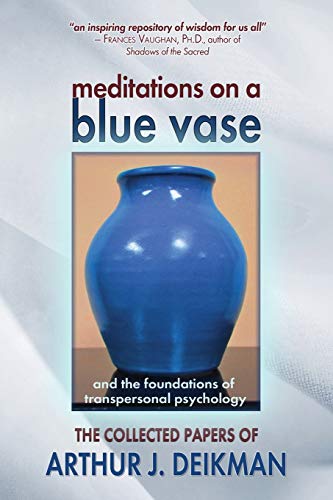 Meditations on a Blue Vase: and the Foundations of Transpersonal Psychology: The Collected Papers of Arthur J. Deikman von Fearless Books