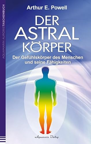 Der Astralkörper: Der Gefühlskörper des Menschen und seine Fähigkeiten von Aquamarin