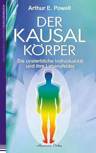 Der Kausalkörper: Die unsterbliche Individualität und ihre Lebensfelder von Aquamarin- Verlag GmbH