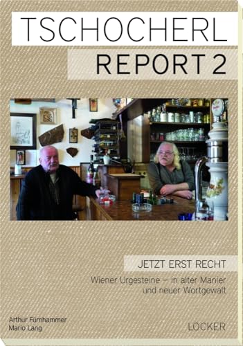 Tschocherl Report 2: Jetzt erst recht. Wiener Urgesteine – in alter Manier und neuer Wortgewalt von Loecker Erhard Verlag