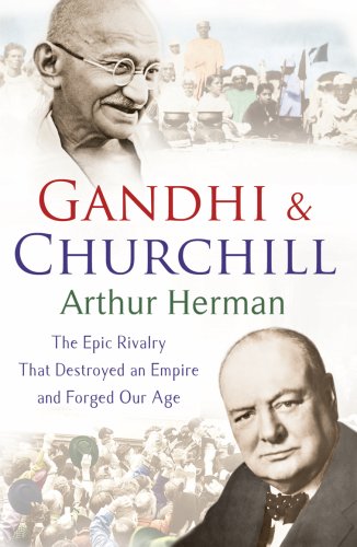 Gandhi and Churchill: The Rivalry That Destroyed an Empire and Forged Our Age von Arrow