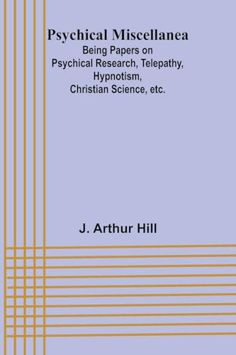 Psychical Miscellanea; Being Papers on Psychical Research, Telepathy, Hypnotism, Christian Science, etc. von Alpha Edition