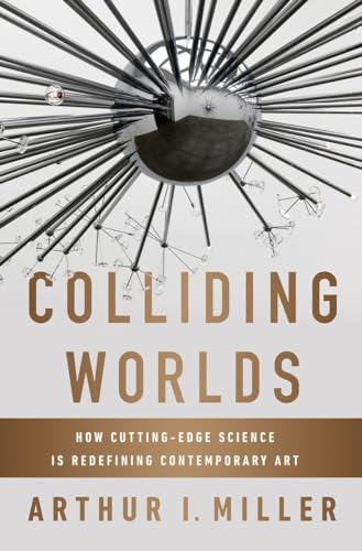 Colliding Worlds: How Cutting-Edge Science Is Redefining Contemporary Art