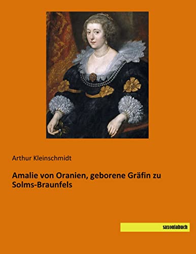 Amalie von Oranien, geborene Gräfin zu Solms-Braunfels von saxoniabuch