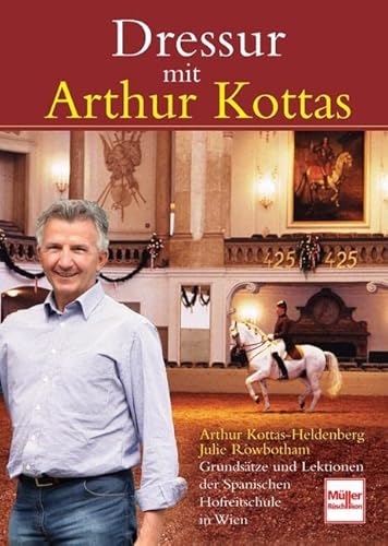 Dressur mit Arthur Kottas: Grundsätze und Lektionen der Spanischen Hofreitschule in Wien von Mller Rschlikon