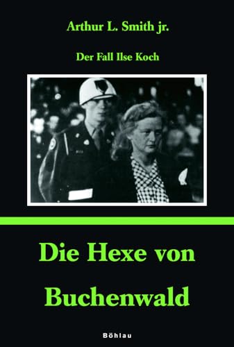 Die Hexe von Buchenwald: Der Fall Ilse Koch