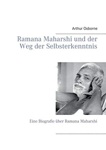 Ramana Maharshi und der Weg der Selbsterkenntnis: Eine Biografie über Ramana Maharshi