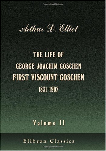 The Life of George Joachim Goschen, First Viscount Goschen (1831-1907): Volume 2 von Adamant Media Corporation