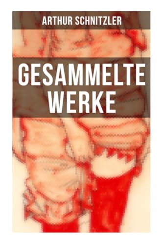 Gesammelte Werke von Arthur Schnitzler: Traumnovelle + Leutnant Gustl + Amerika + Sterben + Casanovas Heimfahrt…